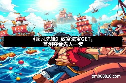 《超凡先锋》致富法宝GET，首测夺金先人一步